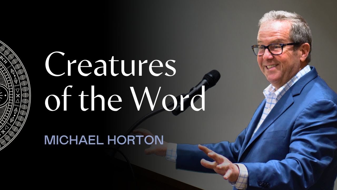 Creatures of the Word: How God’s Speech Creates, Redeems, and Sustains His People | Michael Horton
