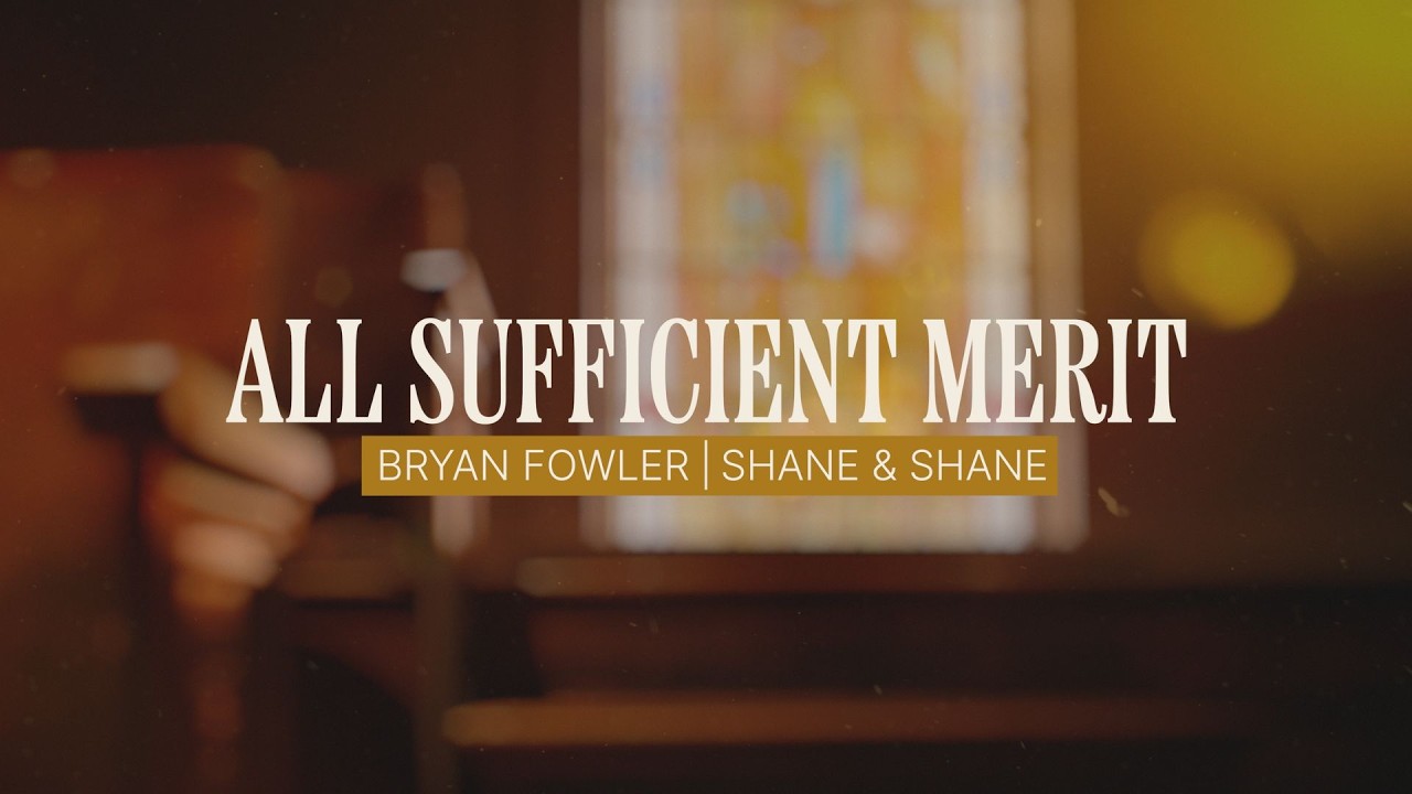 All Sufficient Merit | Official Lyric Video | Bryan Fowler, Shane & Shane