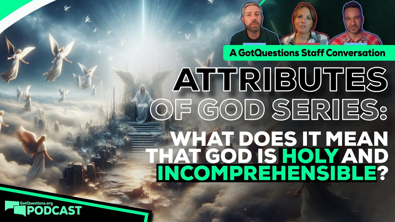 What does it mean that God is holy? What does it mean that God is incomprehensible? - Podcast Ep 232