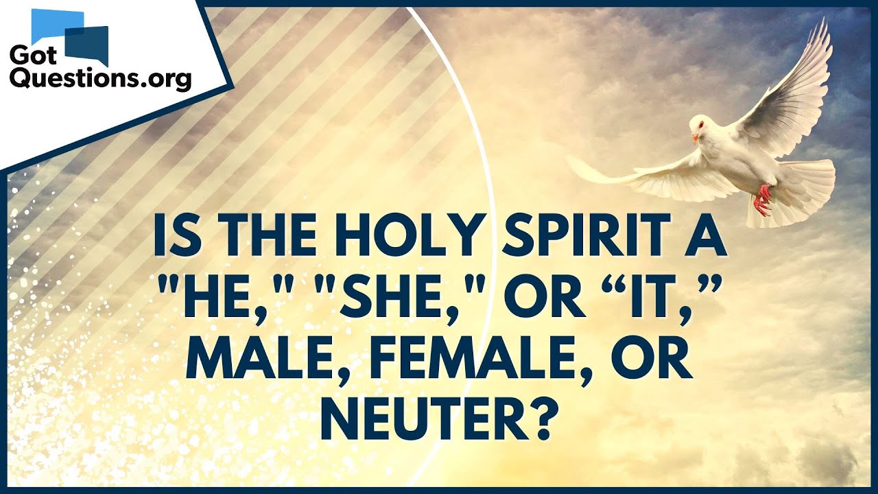 Is the Holy Spirit a "He," "She," or “It,” male, female, or neuter? | GotQuestions.org