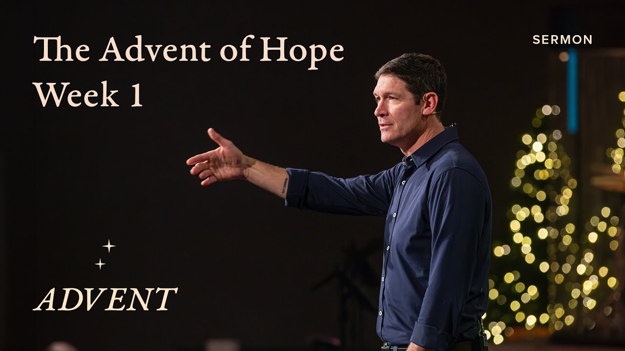 The Advent of Hope – Advent – Week 1 – Sermon – Matt Chandler – 11/26/23