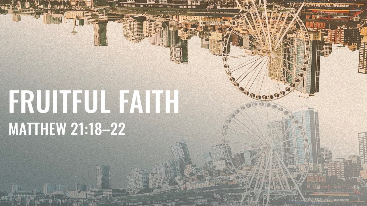 Fruitful Faith || Matthew 21:18–22 || Upside Down Kingdom