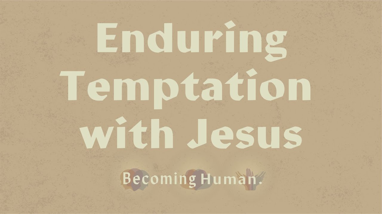 Enduring Temptation With Jesus || Becoming Human