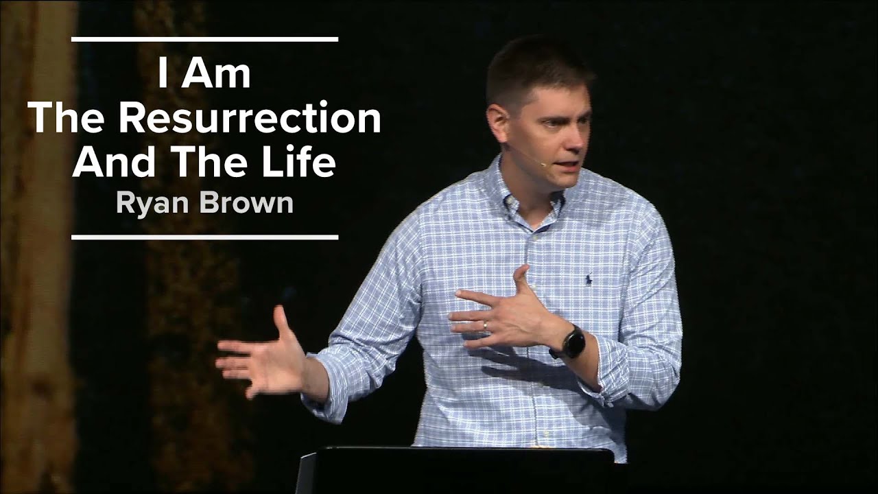 I Am The Resurrection and The Life - Ryan Brown (6/30/24)
