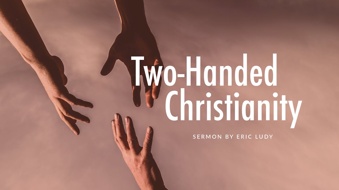 Eric Ludy – Two-Handed Christianity (Sermon)