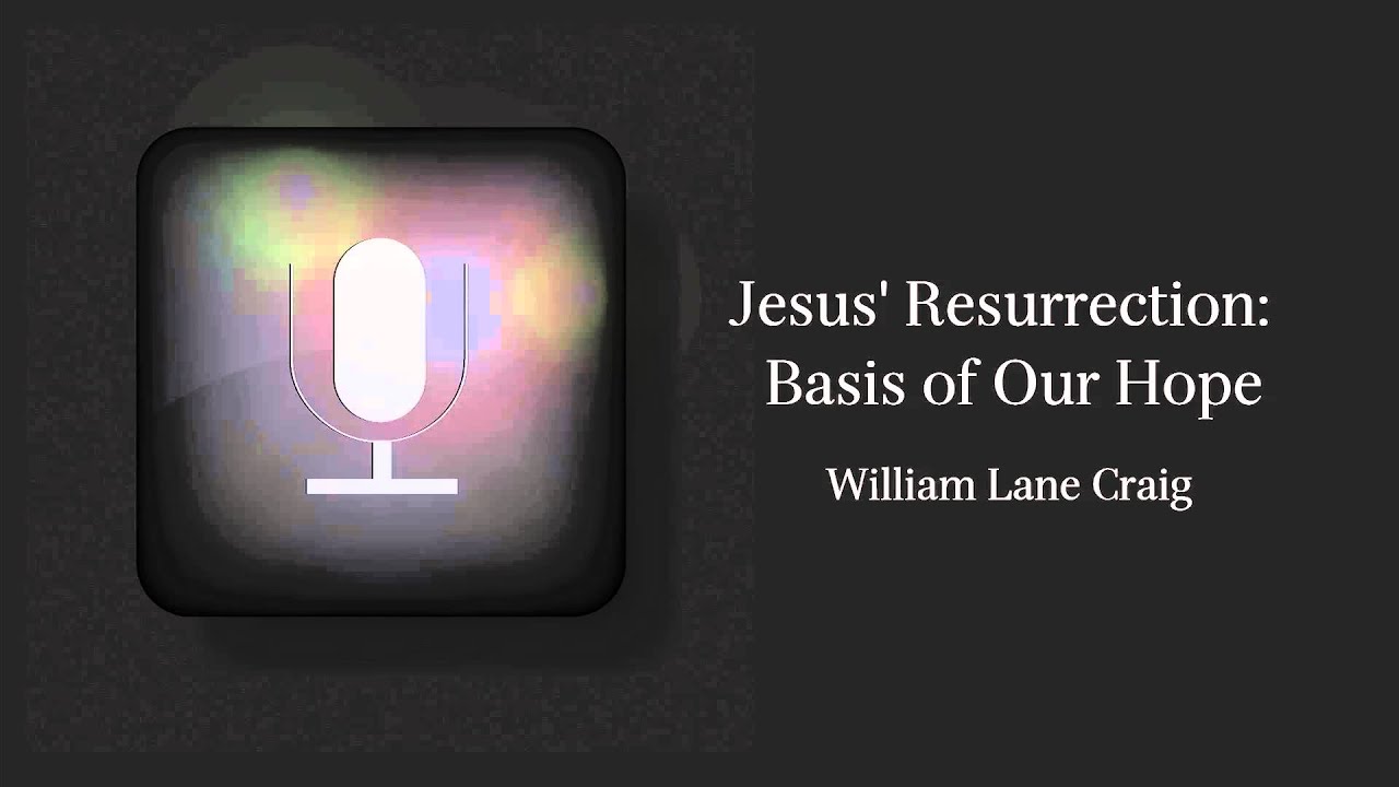 Jesus' Resurrection: Basis of Our Hope | William Lane Craig