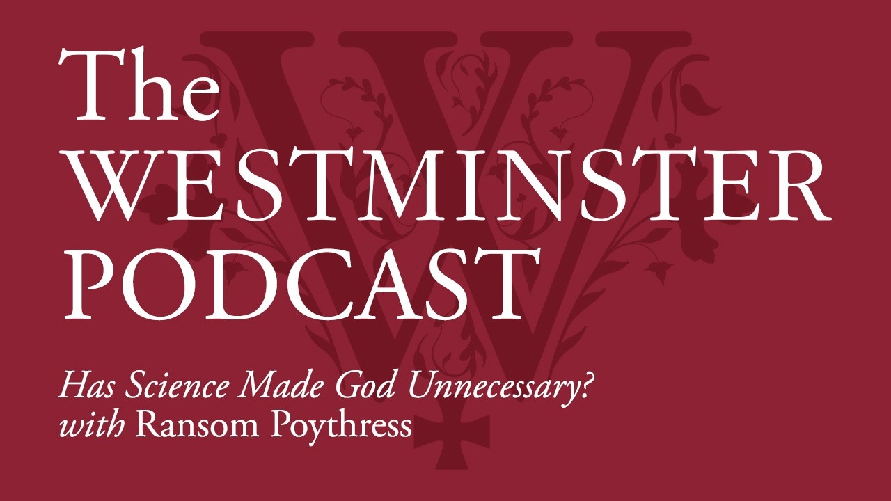 Has Science Made God Unnecessary? w/ Ransom Poythress