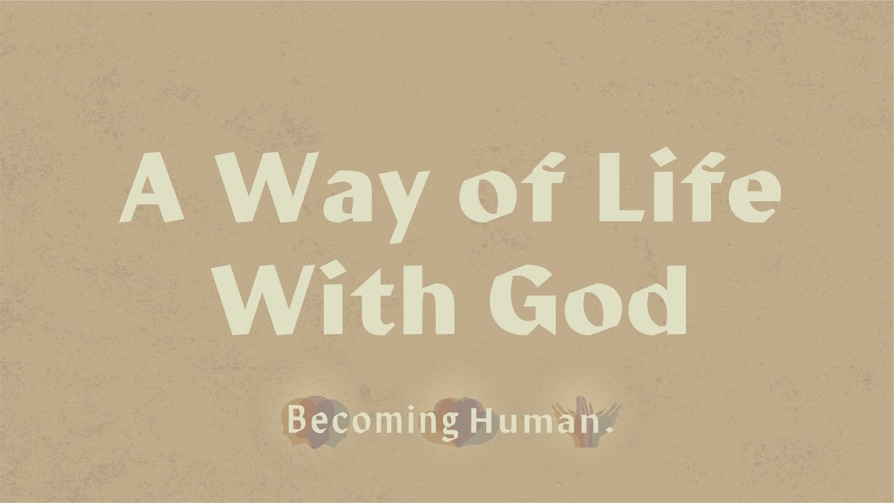 A Way of Life With God || Becoming Human