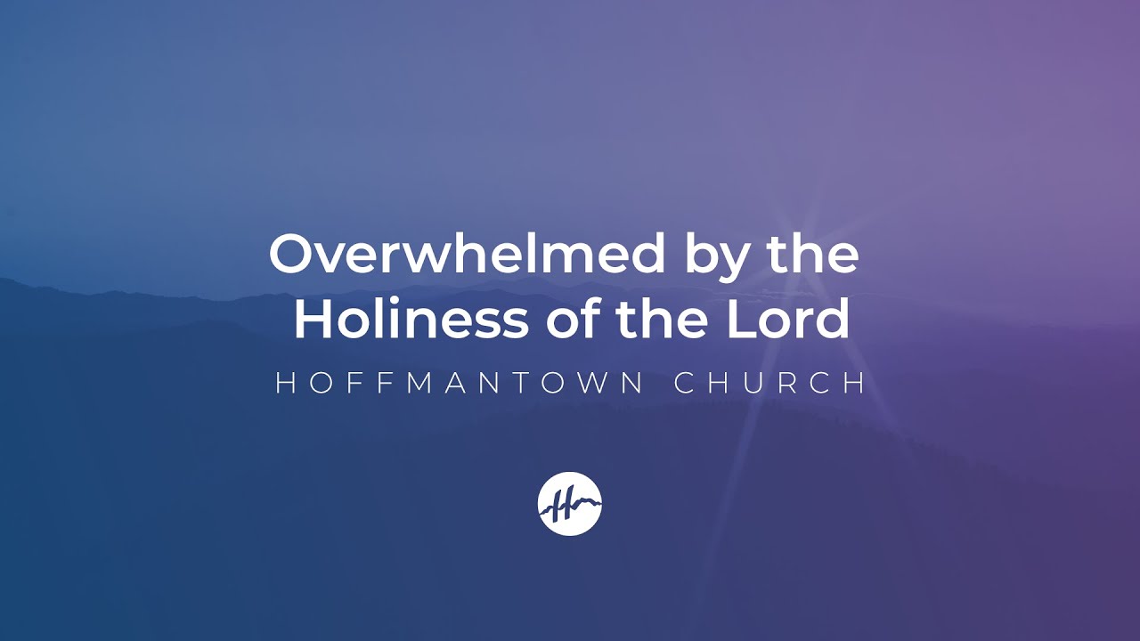Overwhelmed by the Holiness of the Lord