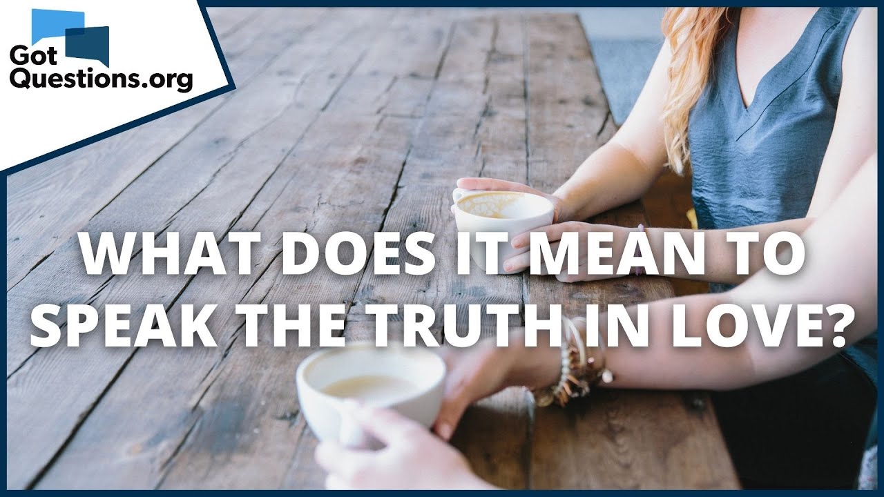 What does it mean to speak the truth in love? | GotQuestions.org