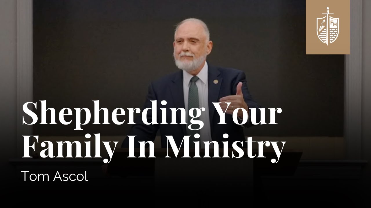 Shepherding Your Family In Ministry | Tom Ascol
