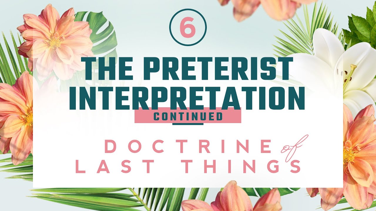 Doctrine of the Last Things: Part 6 - The Preterist Interpretation Continued