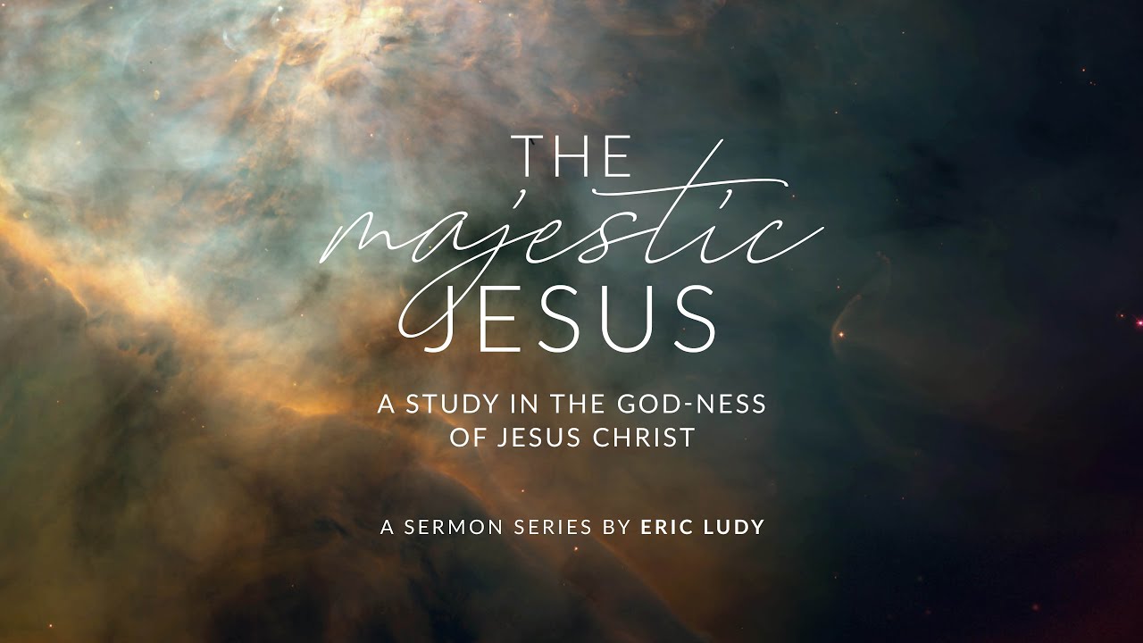 Eric Ludy - The Majestic Jesus: A Study in the God-ness of Jesus Christ – Part One (Sermon)
