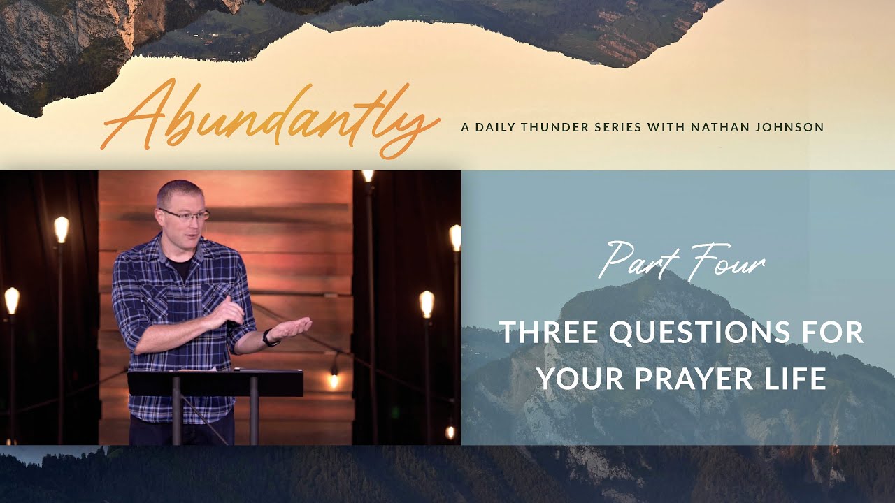 Three Questions For Your Prayer Life // Abundantly 04 (Nathan Johnson)