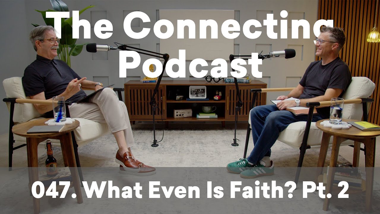 The Connecting Podcast 47: | What Even Is Faith? Pt. 2