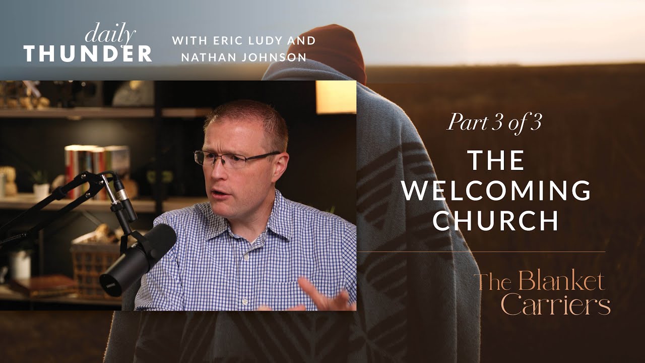 The Welcoming Church // The Blanket Carriers - Part 3 of 3 (Eric Ludy & Nathan Johnson)
