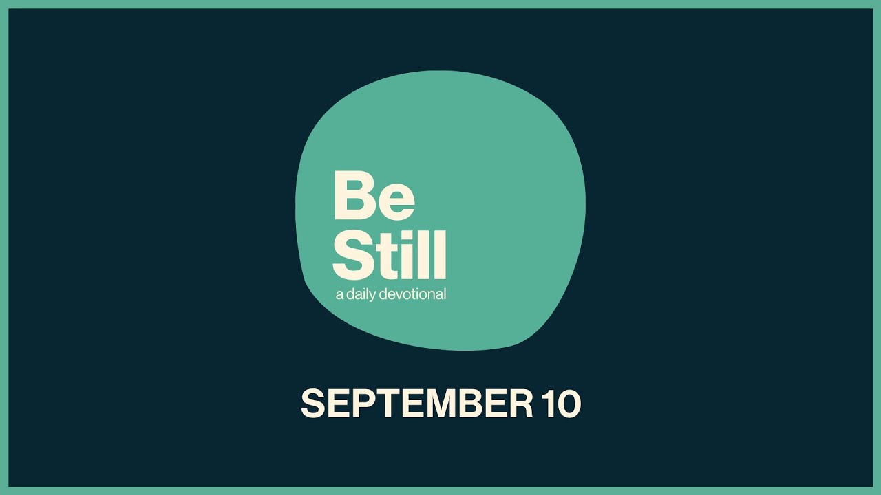 Be Still: Daily Devotional // September 10th, 2025