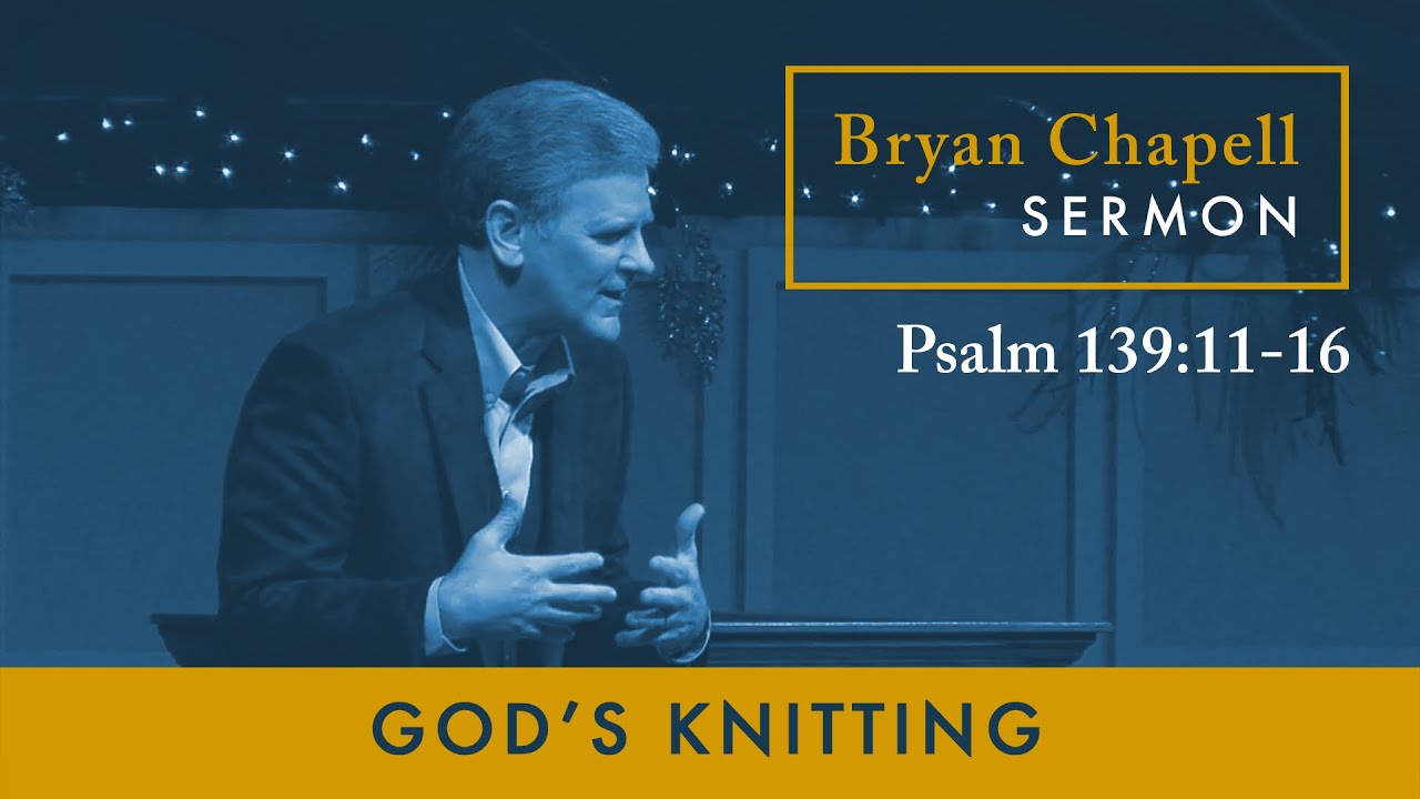 Bryan Chapell Sermon | "God's Knitting"