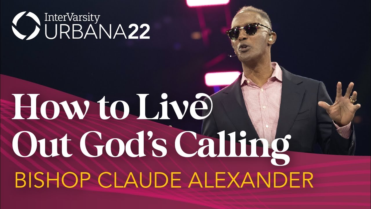 How To Live Out God's Calling | Bishop Claude Alexander | Urbana 22 | InterVarsity