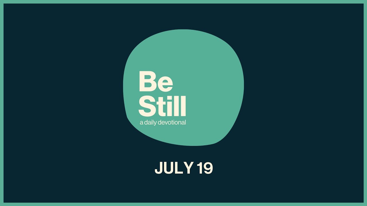 Be Still: Daily Devotional // July 19th, 2024