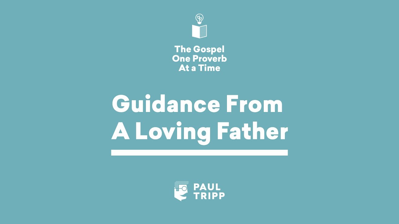 Guidance From A Loving Father - Paul Tripp's Bible Study (Episode 013)
