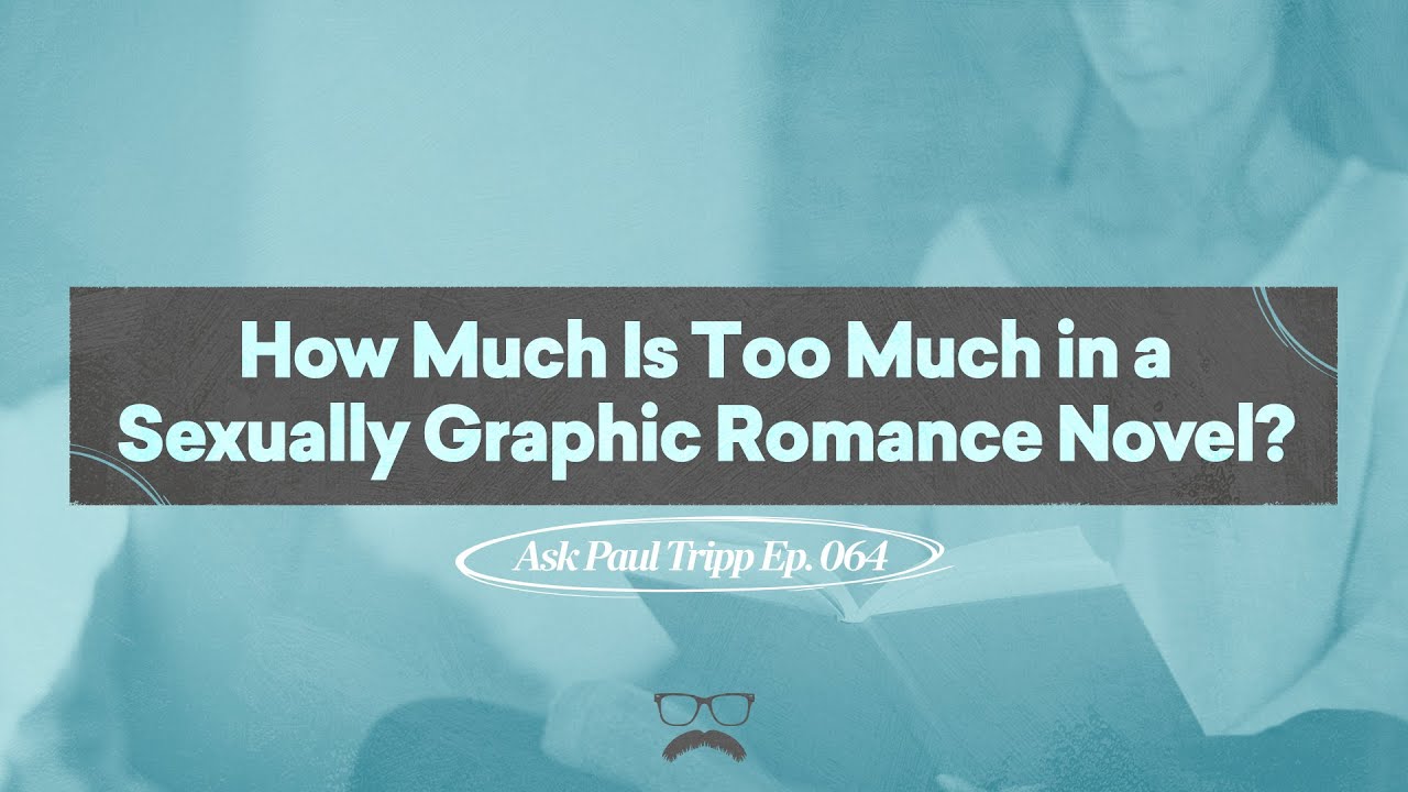How much is too much in a sexually graphic romance novel? | Ask Paul Tripp (064)