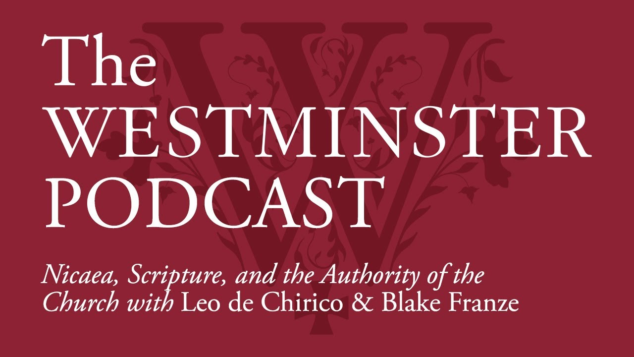 Nicaea, Scripture, and the Authority of the Church w/ Leo de Chirico & Blake Franze