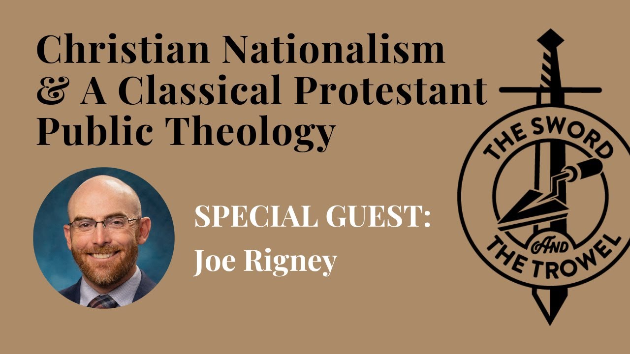 TS&TT: Joe Rigney | Christian Nationalism & A Classical Protestant Public Theology