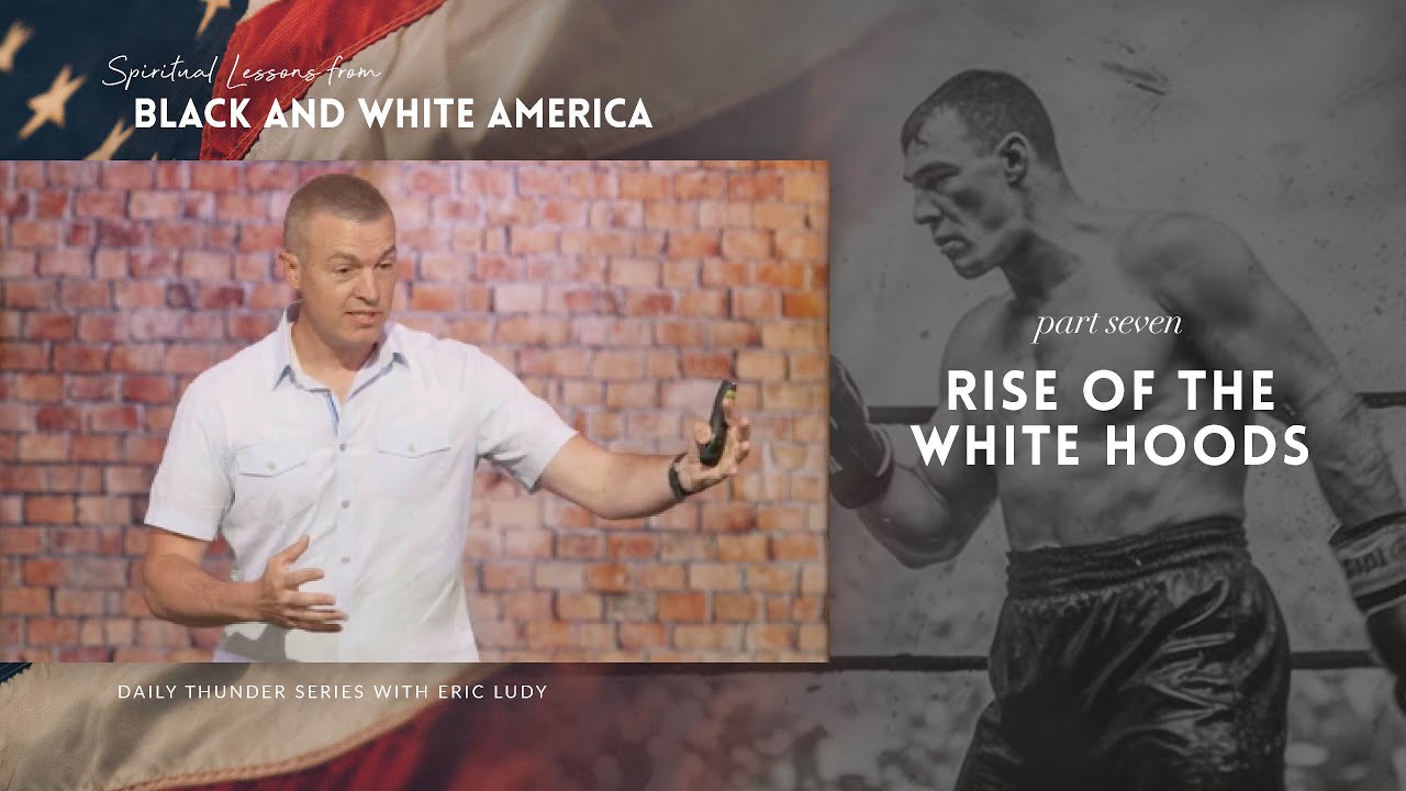 Rise of the White Hoods // Spiritual Lessons from Black and White America 07 (Eric Ludy)
