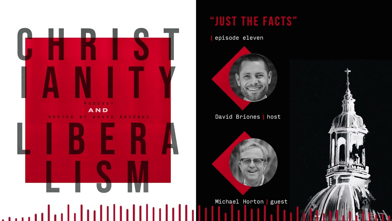 Christianity & Liberalism Podcast | Ep. 11 Just the Facts | Michael Horton | WSP