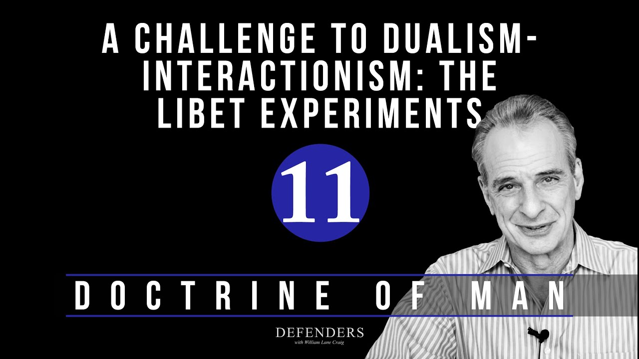 Doctrine of Man - Part 11: A Challenge to Dualism-Interactionism: The Libet Experiments