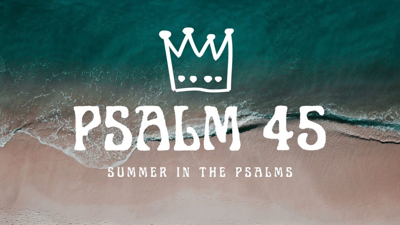 King Jesus and His Bride || Psalm 45 || Summer in the Psalms