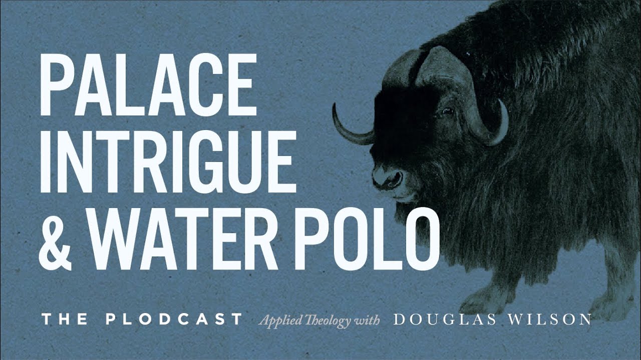 Palace Intrigue & Water Polo | Doug Wilson